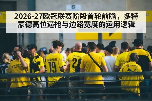 2026-27欧冠联赛阶段首轮前瞻,多特蒙德高位逼抢与边路宽度的运用逻辑